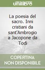 La poesia del sacro. Inni cristiani da sant‘Ambrogio a Jacopone da Todi Direttamente Dal Produttore