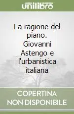 La ragione del piano. Giovanni Astengo e l‘urbanistica italiana Bestseller