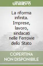 La riforma infinita. Imprese, lavoro, sindacati nelle Ferrovie dello Stato Nuovo Arrivo