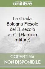 La strada Bologna-Fiesole del II secolo a. C. (Flaminia militare) Offerta Speciale