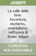 Consegna Rapida La valle della luna. Avventura, esotismo, orientalismo nell‘opera di Emilio Salgari