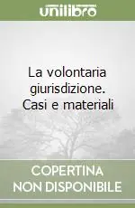 La volontaria giurisdizione. Casi e materiali Novità