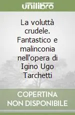 La voluttà crudele. Fantastico e malinconia nell‘opera di Igino Ugo Tarchetti Ultime Pezzi
