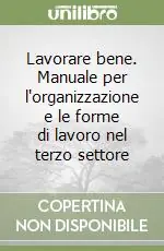Non Perdere Lavorare bene. Manuale per l‘organizzazione e le forme di lavoro nel terzo settore