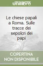 Le chiese papali a Roma. Sulle tracce dei sepolcri dei papi Offerta Speciale