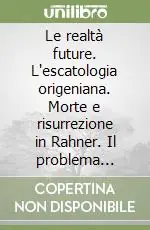 Prezzo Di Fabbrica Le realtà future. L‘escatologia origeniana. Morte e risurrezione in Rahner. Il problema dell‘uomo nei miti greci. Cristo e il New Age