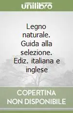 Legno naturale. Guida alla selezione. Ediz. italiana e inglese Non Perdere
