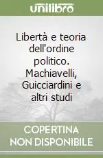 Compra Online Libertà e teoria dell‘ordine politico. Machiavelli, Guicciardini e altri studi