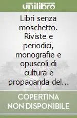 Libri senza moschetto. Riviste e periodici, monografie e opuscoli di cultura e propaganda del ventennio Offerta Del Giorno