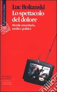 Non Perdere Lo spettacolo del dolore. Morale umanitaria, media e politica