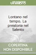 Lontano nel tempo. La preistoria nel Salento Prezzo Ridotto