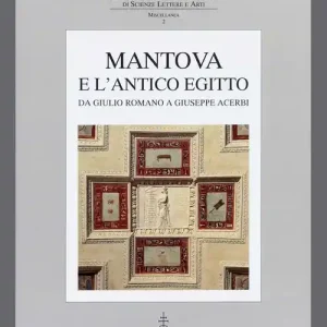 Mantova e l‘antico Egitto. Da Giulio Romano a Giuseppe Acerbi. Atti del Convegno di studi (Mantova, 23-24 maggio 1992) Nuova Collezione