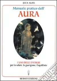 Manuale pratico dell‘Aura. Gli illimitati poteri nascosti in ogni individuo Solo Oggi