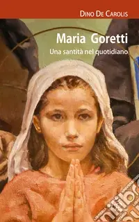 Maria Goretti. Una santità nel quotidiano Compra Adesso