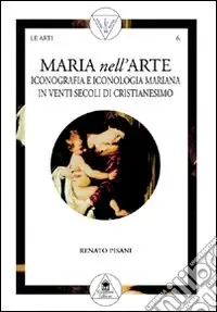 Offerta Limitata Maria nell‘arte. Iconografia e iconologia mariana in venti secoli di cristianesimo