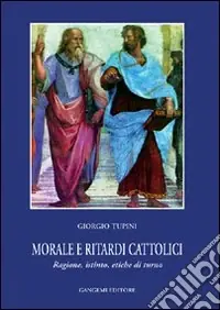 Offerta Lampo Morale e ritardi cattolici. Ragione, istinto, etiche di turno
