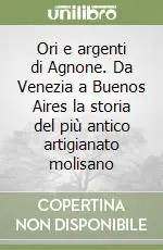 Ori e argenti di Agnone. Da Venezia a Buenos Aires la storia del più antico artigianato molisano Scelto Dai Clienti