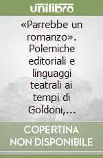 Occasione «Parrebbe un romanzo». Polemiche editoriali e linguaggi teatrali ai tempi di Goldoni, Chiari, Gozzi