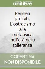 Pensieri proibiti. L‘ostracismo alla metafisica nell‘età della tolleranza Prezzo Di Fabbrica