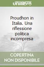 Proudhon in Italia. Una riflessione politica incompresa Acquista Ora