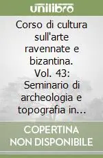 Corso di cultura sull‘arte ravennate e bizantina. Vol. 43 Seminario di archeologia e topografia in memoria di Nereo Alfieri Promo Stagionale