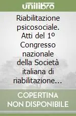 Riabilitazione psicosociale. Atti del 1º Congresso nazionale della Società italiana di riabilitazione psicosociale Economico