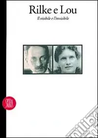 Rilke e Lou. Il visibile e l‘invisibile. Ediz. illustrata Acquista Ora
