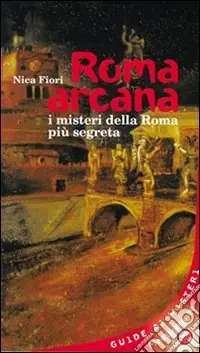 Roma arcana. I misteri della Roma più segreta Promozione Esclusiva