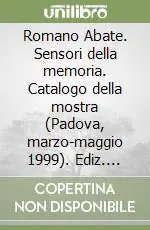 Romano Abate. Sensori della memoria. Catalogo della mostra (Padova, marzo-maggio 1999). Ediz. Italiana e inglese Sconto
