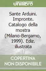 Sante Arduini. Impronte. Catalogo della mostra (Milano-Bergamo, 1999). Ediz. illustrata Prezzo Conveniente