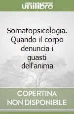 Ordina Subito Somatopsicologia. Quando il corpo denuncia i guasti dell‘anima