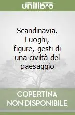 Scandinavia. Luoghi, figure, gesti di una civiltà del paesaggio Bestseller