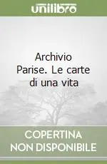 Economico Archivio Parise. Le carte di una vita