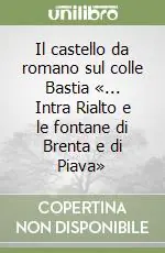 Il castello da romano sul colle Bastia «... Intra Rialto e le fontane di Brenta e di Piava» Nuovo Arrivo