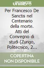 Solo Oggi Per Francesco De Sanctis nel Centenario della morte. Atti del Convegno di studi (Zurigo, Politecnico, 2 dicembre 1985)