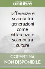Miglior Prezzo Differenze e scambi tra generazioni come differenze e scambi tra culture