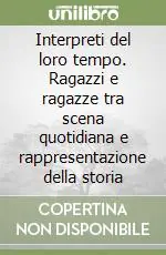 Interpreti del loro tempo. Ragazzi e ragazze tra scena quotidiana e rappresentazione della storia Più Venduto
