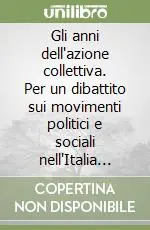 Gli anni dell‘azione collettiva. Per un dibattito sui movimenti politici e sociali nell‘Italia degli anni ‘60 e ‘70 Prezzo Di Fabbrica