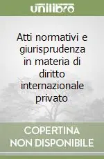 Non Perdere Atti normativi e giurisprudenza in materia di diritto internazionale privato