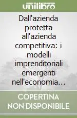 Reso Gratuito Dall‘azienda protetta all‘azienda competitiva i modelli imprenditoriali emergenti nell‘economia italiana