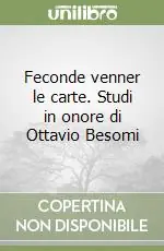 Promozione Feconde venner le carte. Studi in onore di Ottavio Besomi