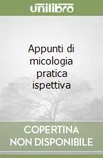 Appunti di micologia pratica ispettiva Prezzo Basso