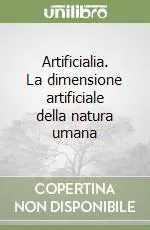 Artificialia. La dimensione artificiale della natura umana Nuovo Arrivo