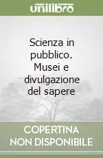 Compra Online Scienza in pubblico. Musei e divulgazione del sapere