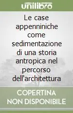 Le case appenniniche come sedimentazione di una storia antropica nel percorso dell‘architettura Spedito Oggi