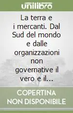 La terra e i mercanti. Dal Sud del mondo e dalle organizzazioni non governative il vero e il falso dello sviluppo sostenibile Promozione
