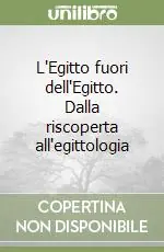 L‘Egitto fuori dell‘Egitto. Dalla riscoperta all‘egittologia Prezzo Ridotto