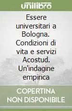 Spedito Oggi Essere universitari a Bologna. Condizioni di vita e servizi Acostud. Un‘indagine empirica