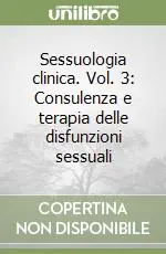 Sessuologia clinica. Vol. 3 Consulenza e terapia delle disfunzioni sessuali Prezzo Di Fabbrica