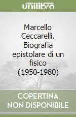 Bestseller Marcello Ceccarelli. Biografia epistolare di un fisico (1950-1980)